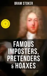 Famous Imposters, Pretenders & Hoaxes : Enriched edition. Exposing the Lies Behind Famous Personalities Like Queen Elizabeth, The False Czar and Many Others