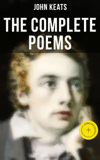 The Complete Poems of John Keats : Enriched edition. Ode on a Grecian Urn, Ode to a Nightingale, Hyperion, Endymion, The Eve of St. Agnes, Isabella, Ode to Psyche, Lamia, Sonnets…