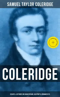 COLERIDGE: Essays & Lectures on Shakespeare, Old Poets & Dramatists : Enriched edition. With Introductory Matter on Poems and Plays