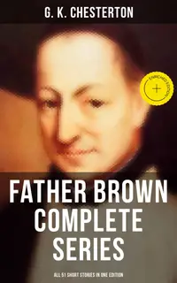 FATHER BROWN Complete Series - All 51 Short Stories in One Edition : Enriched edition. Detective Tales