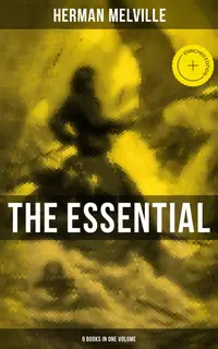 The Essential H. Melville - 9 Books in One Volume : Enriched edition. Including Moby-Dick, Typee, The Piazza, Bartleby, Benito Cereno & The Lightning-Rod Man…