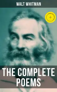 The Complete Poems of Walt Whitman : Enriched edition. Leaves of Grass (1855 & 1892 Versions), Old Age Echoes, Uncollected and Rejected Poems