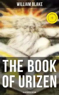 THE BOOK OF URIZEN (Illustrated Edition) : Enriched edition. Illuminated Manuscript with the Original Illustrations of William Blake