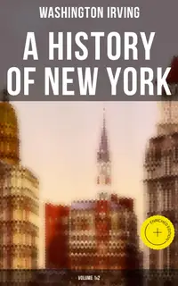 A History of New York (Volume 1&2) : Enriched edition. From the Beginning of the World to the End of the Dutch Dynasty