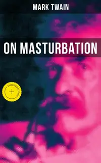 Mark Twain: On Masturbation : Enriched edition. Some Thoughts on the Science of Onanism