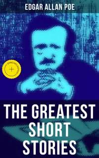 The Greatest Short Stories of Edgar Allan Poe : Enriched edition. The Tell-Tale Heart, The Fall of the House of Usher, The Cask of Amontillado, The Black Cat…