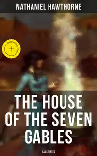 The House of the Seven Gables (Illustrated) : Enriched edition. Historical Novel about Salem Witch Trials