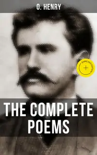 The Complete Poems of O. Henry : Enriched edition. Including a Biography of the Author