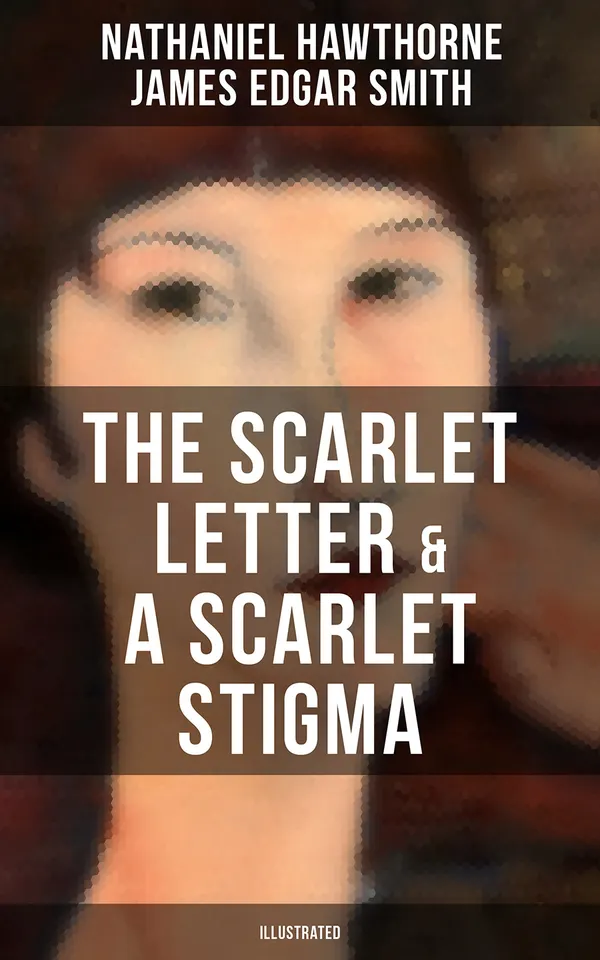 THE SCARLET LETTER & A SCARLET STIGMA (Illustrated) : A Novel and Adapted Play