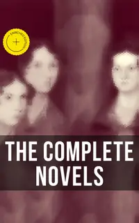 The Complete Novels : Enriched edition. Jane Eyre, Wuthering Heights, Shirley, Villette, The Professor, Emma, Agnes Grey, The Tenant of Wildfell Hall