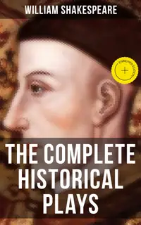 The Complete Historical Plays of William Shakespeare : Enriched edition. King John, The Tragedy Of King Richard The Second, King Henry IV, King Henry V, King Henry VI…