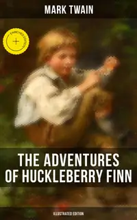 THE ADVENTURES OF HUCKLEBERRY FINN (Illustrated Edition) : Enriched edition.