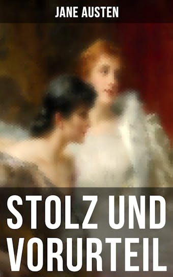 Stolz und Vorurteil: Der beliebteste Liebesroman der Weltliteratur - Jane Austen