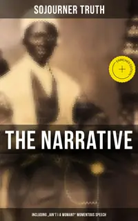 The Narrative of Sojourner Truth (Including "Ain't I a Woman?" Momentous Speech) : Enriched edition.