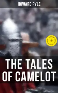 The Tales of Camelot : Enriched edition. King Arthur and His Knights, The Champions of the Round Table & Sir Launcelot and His Companions