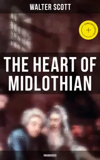 The Heart of Midlothian (Unabridged) : Enriched edition. Historical Novel