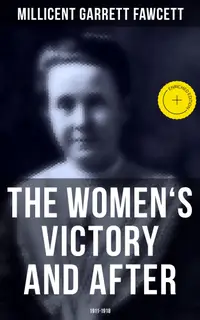 The Women's Victory and After: 1911-1918 : Enriched edition. Personal Reminiscences,