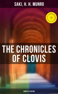 The Chronicles of Clovis - Complete Edition : Enriched edition. The Match-Maker, Esmé, Tobermory, Sredni Vashtar, Wratislav, The Easter Egg, The Music on the Hill and more…