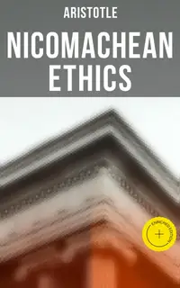 Aristotle: Nicomachean Ethics : Enriched edition. Complete Edition