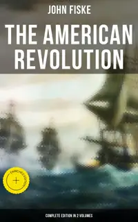 THE AMERICAN REVOLUTION (Complete Edition In 2 Volumes) : Enriched edition. Battle for American Independence: From the Rejection of the Stamp Act Until the Final Victory