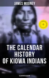 The Calendar History of Kiowa Indians (Illustrated Edition) : Enriched edition. With Original Photos & Maps