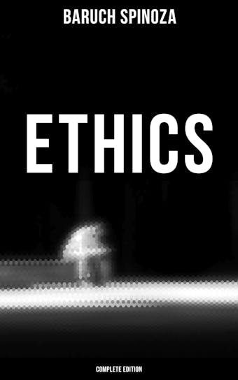 Ethics (Complete Edition) - Baruch Spinoza