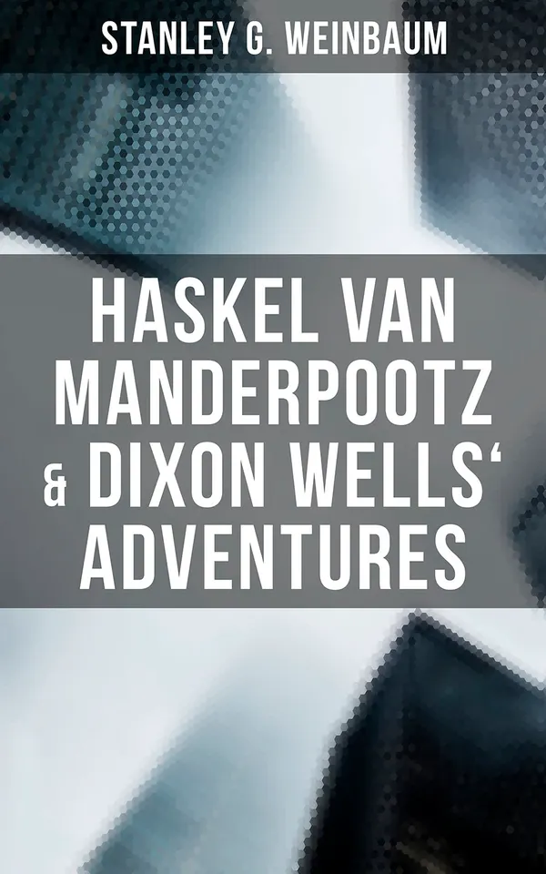 Haskel Van Manderpootz & Dixon Wells' Adventures : The Worlds of If, The Ideal & The Point of View