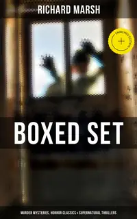 Richard Marsh Boxed Set: Murder Mysteries, Horror Classics & Supernatural Thrillers : Enriched edition. The Beetle, Tom Ossington's Ghost, Crime and the Criminal, A Duel, The Chase of the Ruby…