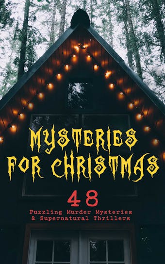 Mysteries for Christmas: 48 Puzzling Murder Mysteries & Supernatural Thrillers: What the Shepherd Saw, The Ghosts at Grantley, The Mystery of Room Five, The Adventure of the Blue Carbuncle, The Silver Hatchet, The Wolves of Cernogratz, A Terrible Christmas Eve... - undefined