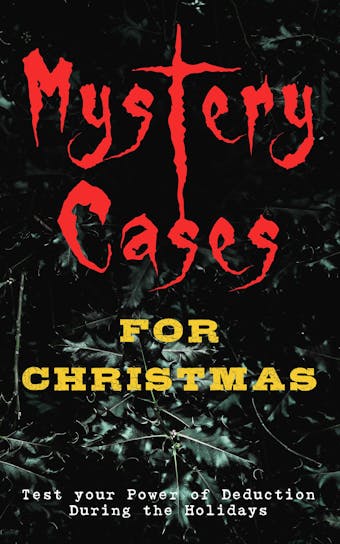 Mystery Cases For Christmas – Test your Power of Deduction During the Holidays: The Mystery of Room Five, Sherlock Holmes - The Blue Carbuncle, The Flying Stars, Mr Wray's Cash Box, Mustapha, The Grave by the Handpost, A Christmas Capture and many more - undefined