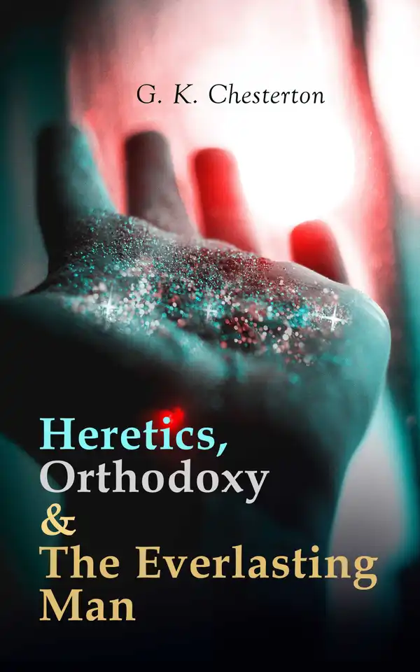 Heretics, Orthodoxy & The Everlasting Man : Chesterton's Works on Christianity & Spirituality (Including Author's Autobiography)