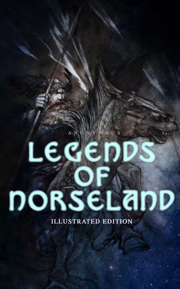 Legends of Norseland (Illustrated Edition) : Valkyrie, Odin at the Well of Wisdom, Thor's Hammer, the Dying Baldur, the Punishment of Loki, the Darkness That Fell on Asgard