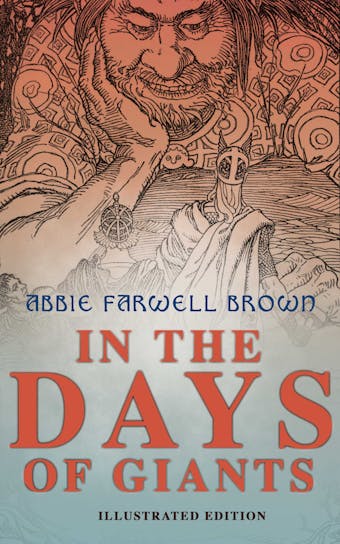 In the Days of Giants (Illustrated Edition): The Book of Norse Myths: The Beginning of Things, How Odin Lost His Eye, Loki's Children, Thor's Duel, In the Giant's House, the Punishment of Loki - Abbie Farwell Brown