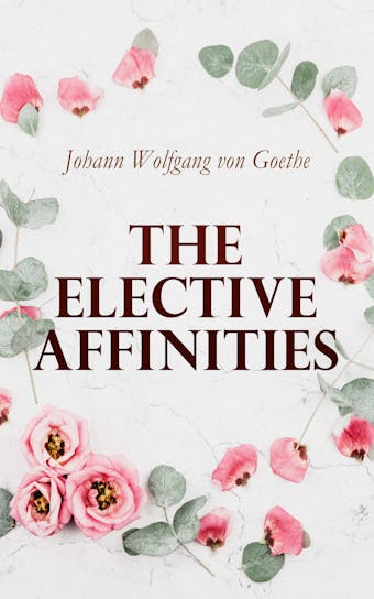 The Elective Affinities - Johann Wolfgang von Goethe