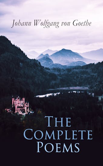 The Complete Poems: Hermann and Dorothea, Reynard the Fox, The Sorcerer's Apprentice, Ballads, Epigrams, Parables, Elegies and many more - Johann Wolfgang von Goethe