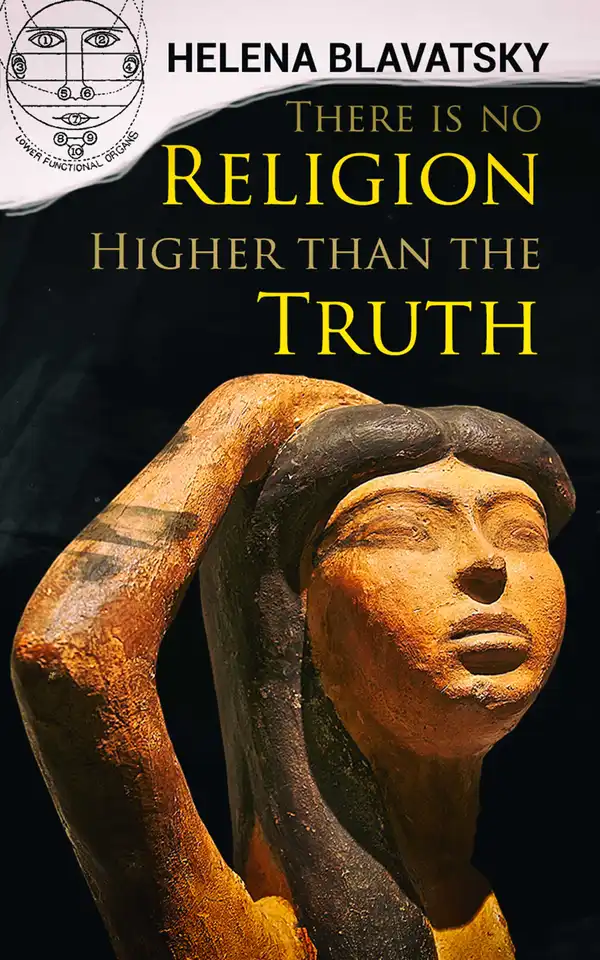 There is no Religion Higher than the Truth : The Secret Doctrine, The Key to Theosophy, The Voice of the Silence, Studies in Occultism, Isis Unveiled