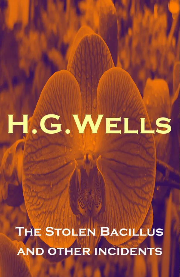 The Stolen Bacillus and other incidents : (The original 1895 edition of 15 fantasy and science fiction short stories)