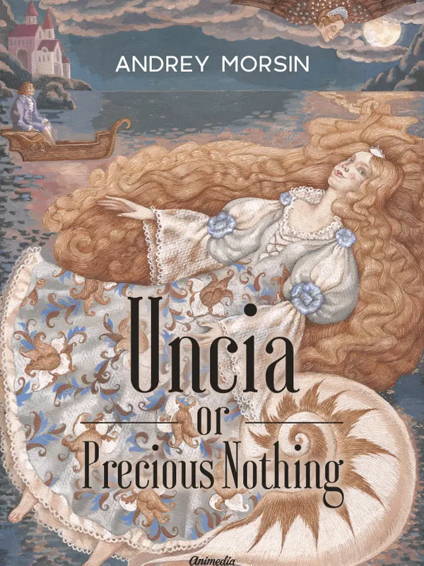Uncia or Precious Nothing : Novel, Fairy-tale For All Ages