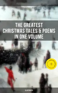 The Greatest Christmas Tales & Poems in One Volume (Illustrated) : Enriched edition. A Christmas Carol, The Gift of the Magi, Life and Adventures of Santa Claus, Little Women