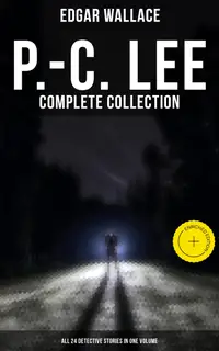 P.-C. Lee: Complete Collection (All 24 Detective Stories in One Volume) : Enriched edition. Police Contable Lee Mysteries: A Man of Note, The Power of the Eye, The Sentimental Burglar
