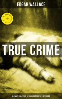 True Crime - Ultimate Collection of Real Life Murders & Mysteries : Enriched edition. Must-Read Mystery Accounts