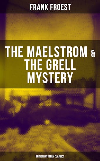 THE MAELSTROM & THE GRELL MYSTERY (British Mystery Classics): A Scotland Yard Thriller & Whodunit Murder Mystery - undefined