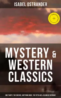Isabel Ostrander: Mystery & Western Classic : Enriched edition. One Thirty, The Crevice, Anything Once, The Fifth Ace & Island of Intrigue