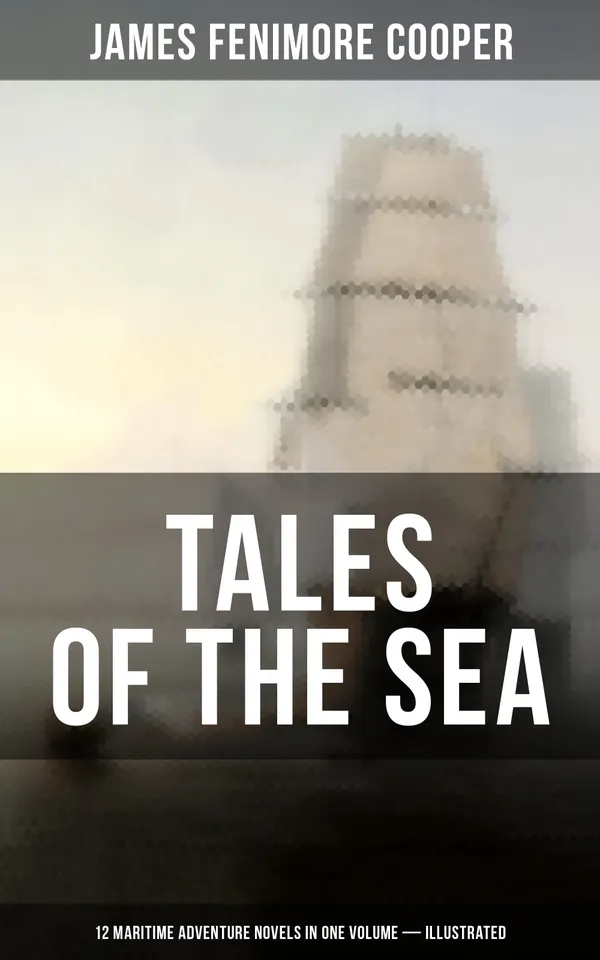 TALES OF THE SEA: 12 Maritime Adventure Novels in One Volume (Illustrated) : Including the Biography of the Author and His Personal Experiences as a Seaman