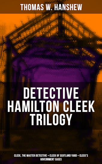 DETECTIVE HAMILTON CLEEK TRILOGY: Cleek, the Master Detective + Cleek of Scotland Yard + Cleek's Government Cases - undefined