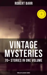 Vintage Mysteries - 70+ Stories in One Volume (Thriller Classics Collection) : Enriched edition. The Siamese Twin of a Bomb-Thrower, The Adventures of Sherlaw Kombs, The Great Pegram Mystery