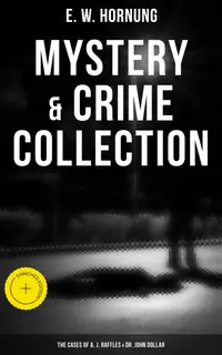 Mystery & Crime Collection: The Cases of A. J. Raffles & Dr. John Dollar : Enriched edition. The Criminologists' Club, The Field of Philippi, A Bad Night (Illustrate Edition)