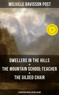 DWELLERS IN THE HILLS + THE MOUNTAIN SCHOOL-TEACHER + THE GILDED CHAIR : Enriched edition. 3 Adventure Novels in One Volume