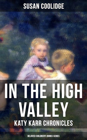 In the High Valley - Katy Karr Chronicles (Beloved Children's Books Collection): Adventures of Katy, Clover and the Rest of the Carr Family - undefined