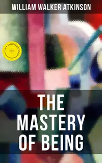 THE MASTERY OF BEING : Enriched edition. Begin Your Quest for Truth, Uncover the Secrets of the Spirit in You - the Energy, Life and Law of the Spirit